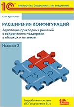 Расширения конфигураций. Адаптация прикладных решений с сохранением поддержки в облаках и на земле. Разработка в системе «1С:Предприятие 8.3». Издание 2 (цифровая версия)